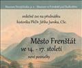 P�edn�ka historika PhDr. Ji��ho Juroka, CSc.: M�sto Fren�t�t v 14. � 17. stolet�.